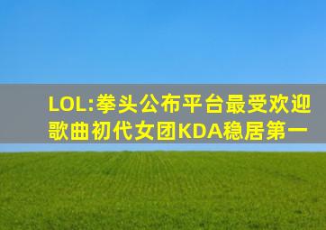 LOL:拳头公布平台最受欢迎歌曲,初代女团KDA稳居第一 