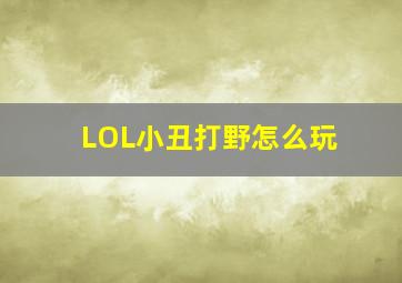 LOL小丑打野怎么玩