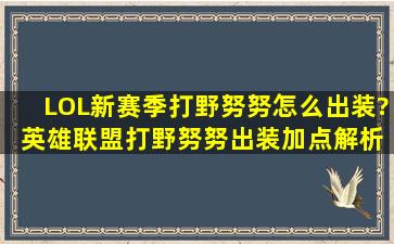 LOL新赛季打野努努怎么出装? 英雄联盟打野努努出装加点解析