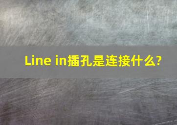 Line in插孔是连接什么?