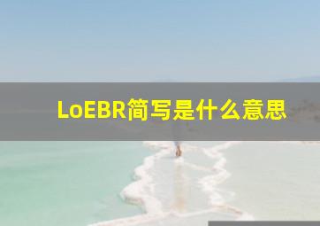 LoEBR简写是什么意思