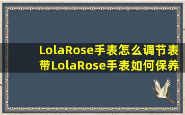 LolaRose手表怎么调节表带LolaRose手表如何保养