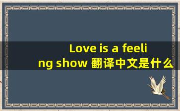 Love is a feeling show、 翻译中文是什么意思