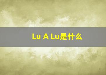Lu A Lu是什么