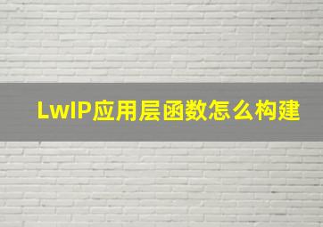 LwIP应用层函数怎么构建