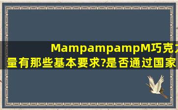 M&amp;M巧克力质量有那些基本要求?是否通过国家质量检验?获得了那