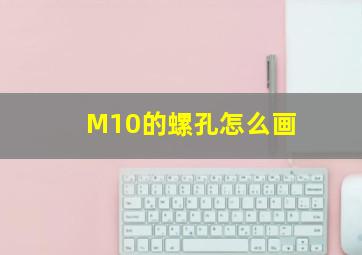 M10的螺孔怎么画