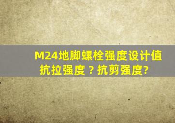 M24地脚螺栓强度设计值 抗拉强度 ? 抗剪强度?