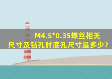 M4.5*0.35螺丝相关尺寸,及钻孔时底孔尺寸是多少?