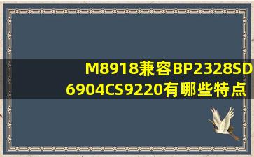 M8918兼容BP2328,SD6904,CS9220有哪些特点、优势?