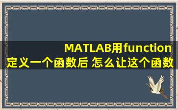 MATLAB用function定义一个函数后 怎么让这个函数生效 是把这个M...