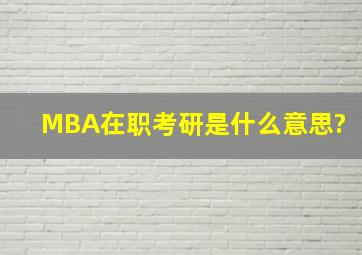 MBA在职考研是什么意思?