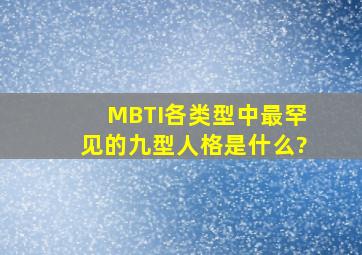 MBTI各类型中最罕见的九型人格是什么?