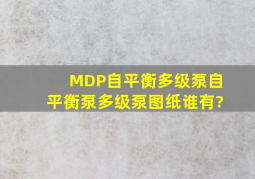 MD(P)自平衡多级泵、自平衡泵多级泵图纸谁有?