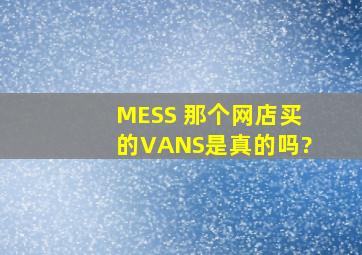 MESS 那个网店买的VANS是真的吗?