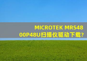 MICROTEK MRS4800P48U扫描仪驱动下载?