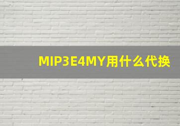 MIP3E4MY用什么代换