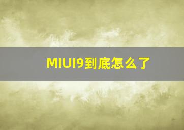 MIUI9到底怎么了