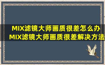 MIX滤镜大师画质很差怎么办 MIX滤镜大师画质很差解决方法