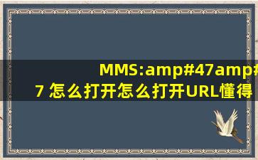 MMS:// 怎么打开,怎么打开URL懂得进