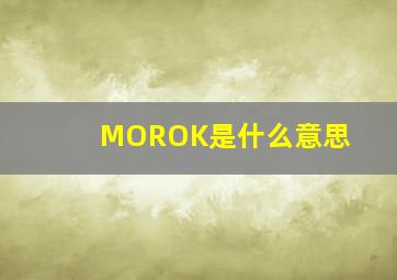 MOROK是什么意思(