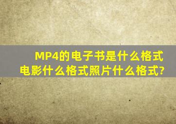 MP4的电子书是什么格式,电影什么格式,照片什么格式?