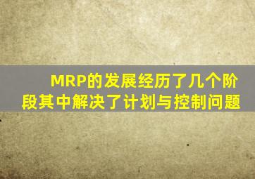 MRP的发展经历了几个阶段,其中()解决了计划与控制问题。