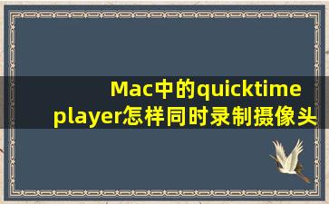 Mac中的quicktime player怎样同时录制摄像头和屏幕