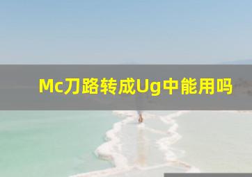 Mc刀路转成Ug中能用吗