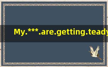 My.***.are.getting.teady.for.is是什么意思?