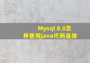 Mysql 8.0怎样使用java代码连接