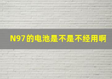 N97的电池是不是不经用啊