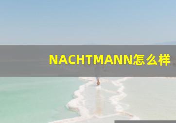 NACHTMANN怎么样