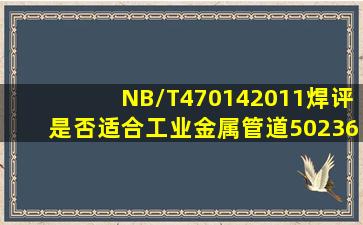 NB/T470142011焊评是否适合工业金属管道50236