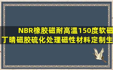 NBR橡胶磁耐高温150度软磁丁晴磁胶硫化处理磁性材料定制生产 