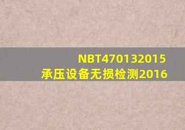 NBT470132015承压设备无损检测(2016)