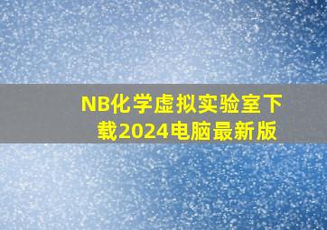 NB化学虚拟实验室下载2024电脑最新版