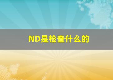 ND是检查什么的