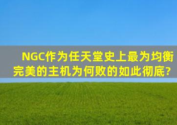 NGC作为任天堂史上最为均衡完美的主机,为何败的如此彻底?