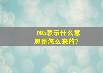 NG表示什么意思,是怎么来的?