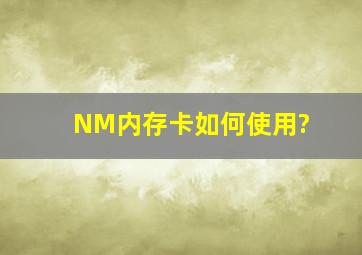 NM内存卡如何使用?