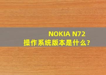 NOKIA N72操作系统版本是什么?