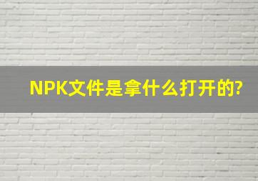 NPK文件是拿什么打开的?