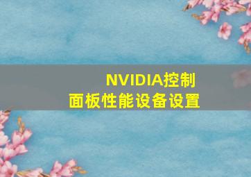 NVIDIA控制面板〉性能〉设备设置