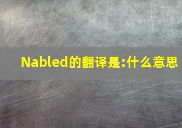 Nabled的翻译是:什么意思