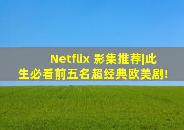 Netflix 影集推荐|此生「必看前五名」超经典欧美剧! 