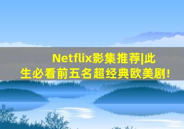 Netflix影集推荐|此生「必看前五名」超经典欧美剧!