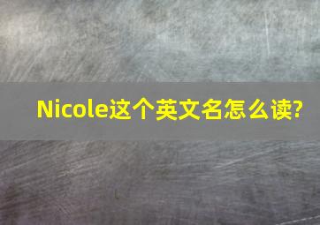 Nicole这个英文名怎么读?