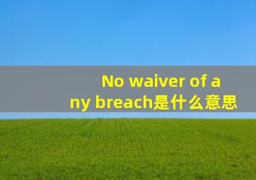 No waiver of any breach是什么意思