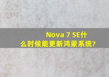 Nova 7 SE什么时候能更新鸿蒙系统?